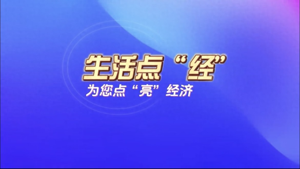 生活点经改版啦！聚焦大众生活，解读经济热点与政策走向